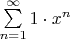 $\sum\limits_{n=1}^{\infty}1\cdot x^n$