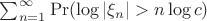 $\sum_{n=1}^\infty\Pr(\log|\xi_n|>n\log c)$