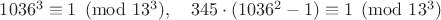 $1036^3\equiv 1 \pmod{13^3},\quad 345\cdot (1036^2 - 1) \equiv 1 \pmod{13^3}$