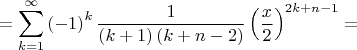 \[
 = \sum\limits_{k = 1}^\infty  {\left( { - 1} \right)^k \frac{1}
{{\left( {k + 1} \right)\left( {k + n - 2} \right)}}\left( {\frac{x}
{2}} \right)^{2k + n - 1}  = } 
\]
