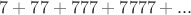 $7+77+777+7777+...$