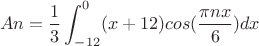 $$An=\frac {1} {3}\int_{-12}^{0} (x+12)cos(\frac {\pi nx} {6}) dx$$