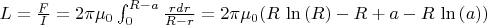 $L=\frac{F}{I}=2\pi\mu_0\int_{0}^{R-a}\frac{rdr}{R-r}=2\pi\mu_0(R\,\ln  \left( R \right) -R+a-R\,\ln  \left( a \right))$