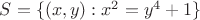 $S = \{(x,y) : x^2 = y^4 + 1\}$