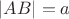 $|AB| = a$
