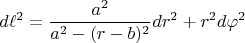 $$d \ell^2 = \frac{a^2}{a^2 - (r-b)^2} dr^2 + r^2 d\varphi^2$$