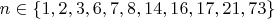 $n\in\{1,2,3,6,7,8,14,16,17,21,73\}$