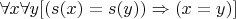 $\forall x \forall y [(s(x) = s(y)) \Rightarrow (x = y)]$