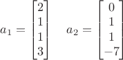 $a_1=\begin{bmatrix}2\\1\\1\\3\end{bmatrix}\quad a_2=\begin{bmatrix}0\\1\\1\\-7\end{bmatrix}$