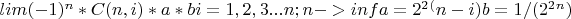 $
lim  (-1) ^ n * C(n,i) * a * b
при i=1,2,3...n; n-> inf
a = 2 ^ 2 ^ (n - i)
b = 1/(2^2^n)

$