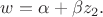 $w=\alpha+\beta z_2.$