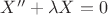 $X'' + \lambda X = 0$