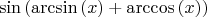 $$
\[
\sin \left( {{\rm{\arcsin}}\left( x \right) + {\rm{\arccos}}\left( x \right)} \right)
\]
$