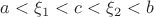 $a<\xi_1<c<\xi_2<b$