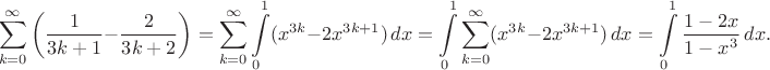 $$\sum_{k=0}^{\infty} \bigg( \dfrac{1}{3k+1}-\dfrac{2}{3k+2} \bigg)=\sum_{k=0}^{\infty} \int\limits_0^1 (x^{3k}-2x^{3k+1})\, dx=\int\limits_0^1 \sum_{k=0}^{\infty}(x^{3k}-2x^{3k+1})\, dx = \int\limits_0^1 \frac{1-2x}{1-x^3}\, dx.$$