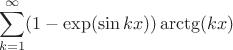 $$\sum_{k=1}^\infty (1- \exp(\sin kx) ) \arctg(kx)$$