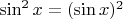 $\sin^2 x = (\sin x)^2$