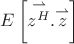 $E\left[\overset{\rightharpoonup }{z^H}.\overset{\rightharpoonup }{z}\right]$
