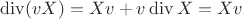 $\operatorname{div}(vX)=Xv+v\operatorname{div}X=Xv$