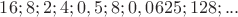 $16; 8; 2; 4; 0,5; 8; 0,0625; 128; ...$