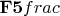 ${\bold {F5}}frac$