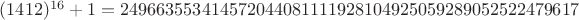 $(1412)^{16}+1 = 249663553414572044081111928104925059289052522479617$