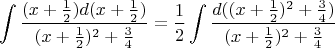 $$\int\limits \frac{(x+\frac{1}{2})d(x+\frac{1}{2})}{(x+\frac{1}{2})^2+\frac{3}{4}}=\frac{1}{2}\int\limits \frac{d((x+\frac{1}{2})^2+\frac{3}{4})}{(x+\frac{1}{2})^2+\frac{3}{4}}$$