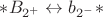 $*B_{2^+}\leftrightarrow {b_{2^-}*}$