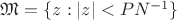 $\mathfrak{M} = \{z: |z| < PN^{-1}\}$