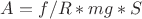 $A=f/R*mg*S$ $A=f/R*mg*S$
