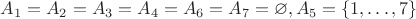 $A_1 = A_2 = A_3 = A_4 = A_6 = A_7 = \varnothing, A_5 = \{1,\ldots,7\}$