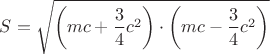$S=\sqrt{\bigg(mc+\dfrac34c^2\bigg)\cdot \bigg(mc-\dfrac34c^2\bigg)}$