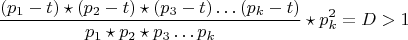 $$\frac {(p_{1}-t)\star (p_{2}-t)\star(p_{3}-t)&hellip;(p_{k}-t)}{p_{1}\star p_{2}\star p_{3}&hellip;p_{k}}\star{p_k^2}=D>1$$