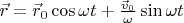 $ \vec r = \vec r_0 \cos\omega t + \frac{\vec v_0}{\omega}\sin\omega t $