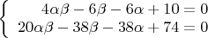 $\left\{
\begin{array}{rcl}
 4\alpha\beta-6\beta-6\alpha+10=0 \\
 20\alpha\beta-38\beta-38\alpha+74=0\\
\end{array}
\right.$