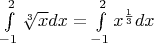 $\int\limits_{-1}^{2}\sqrt[3]{x}dx=\int\limits_{-1}^{2}x^{\frac{1}{3}}dx$