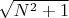 $\sqrt{N^2+1}$