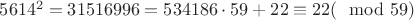 $5614^2=31516996=534186\cdot 59+22\equiv 22(\mod 59)$