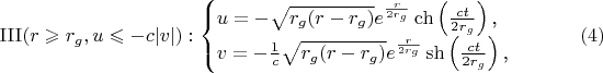 $$\mathrm{III}(r\geqslant r_g,u\leqslant-c|v|):\begin{cases}u=-\sqrt{r_g(r-r_g)}e^{\frac r{2r_g}}\ch\left(\frac{ct}{2r_g}\right)\text{,}\\ v=-\frac 1c\sqrt{r_g(r-r_g)}e^{\frac r{2r_g}}\sh\left(\frac{ct}{2r_g}\right)\text{,}\end{cases}\eqno{(4)}$$