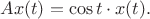 $Ax(t)=\cos t\cdot x(t).$