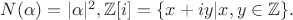 $N(\alpha)=|\alpha|^2,\mathbb{Z}[i]=\{x+iy|x,y\in \mathbb{Z}\}.$