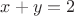 $x + y = 2$