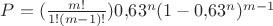 $P=(\frac{m!}{1!(m-1)!})0{,}63^n(1-0{,}63^n)^{m-1}$