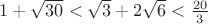 $1+\sqrt{30} < \sqrt{3}+2\sqrt{6}< \frac{20}{3}$