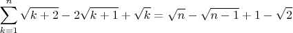 $$
\sum\limits_{k = 1}^n  {\sqrt {k + 2}  - 2\sqrt {k + 1}  + \sqrt k }=\sqrt n -\sqrt{n-1}+1-\sqrt 2 
$