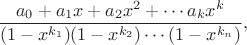 $\dfrac{a_0+a_1 x+a_2 x^2+\cdots a_k x^k}{(1-x^{k_1})(1-x^{k_2})\cdots (1-x^{k_n})},$ $\dfrac{a_0+a_1 x+a_2 x^2+\cdots a_k x^k}{(1-x^{k_1})(1-x^{k_2})\cdots (1-x^{k_n})},$