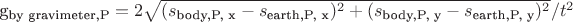 g_{\text{by gravimeter,P}} = 2 \sqrt{(s_{\text{body,P, x}} -  s_{\text{earth,P, x}})^2+ (s_{\text{body,P, y}} -  s_{\text{earth,P, y}})^2 }/ t^2