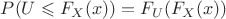 $P(U \leqslant F_X(x)) = F_U (F_X(x))$