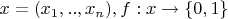 $x=(x_1,..,x_n), f: x \to \{ 0,1 \}$
