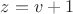 $z=v+1$